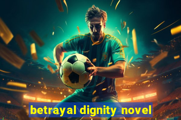 betrayal dignity novel